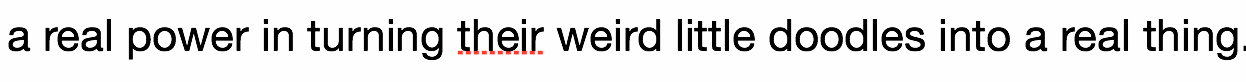 Text says “a real power in turning their weird little doodles into a real thing” with an error underline under “their” (which is spelled correctly and is the grammatically appropriate “their”)