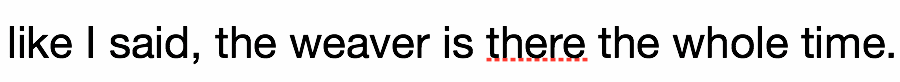 Text says “like I said, the weaver is there the whole time” and again with an error underline under “there,” which is again the grammatically appropriate “there” for this sentence.